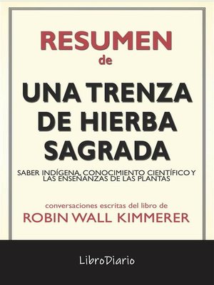 cover image of Una Trenza De Hierba Sagrada--Saber Indígena, Conocimiento Científico Y Las Enseñanzas De Las Plantas de Robin Wall Kimmerer--Conversaciones Escritas